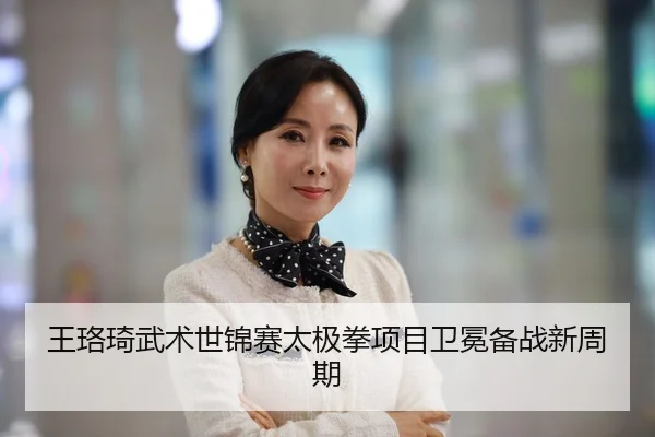 王珞琦武术世锦赛太极拳项目卫冕备战新周期