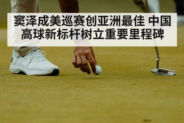 窦泽成美巡赛创亚洲最佳 中国高球新标杆树立重要里程碑